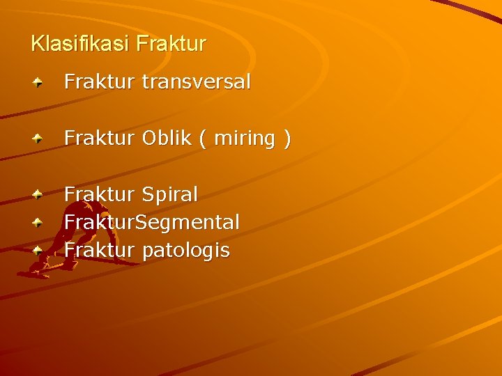 Klasifikasi Fraktur transversal Fraktur Oblik ( miring ) Fraktur Spiral Fraktur. Segmental Fraktur patologis