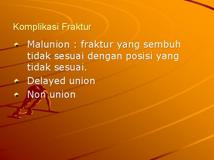 Komplikasi Fraktur Malunion : fraktur yang sembuh tidak sesuai dengan posisi yang tidak sesuai.