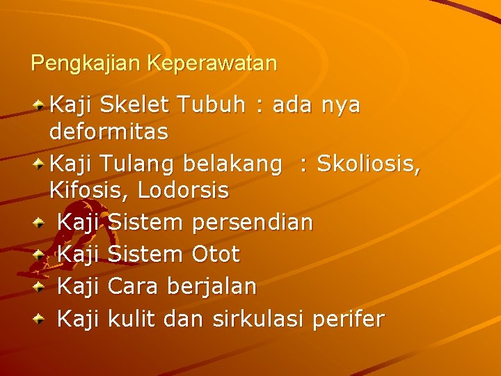 Pengkajian Keperawatan Kaji Skelet Tubuh : ada nya deformitas Kaji Tulang belakang : Skoliosis,