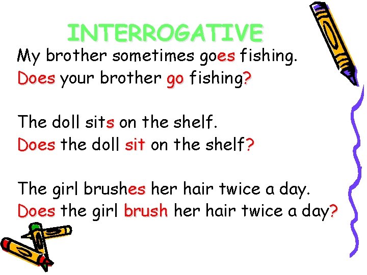 INTERROGATIVE My brother sometimes goes fishing. Does your brother go fishing? The doll sits