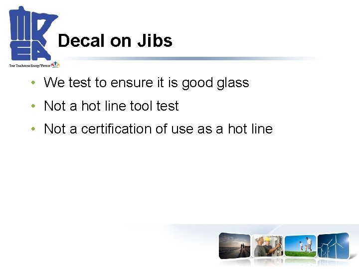 Decal on Jibs • We test to ensure it is good glass • Not