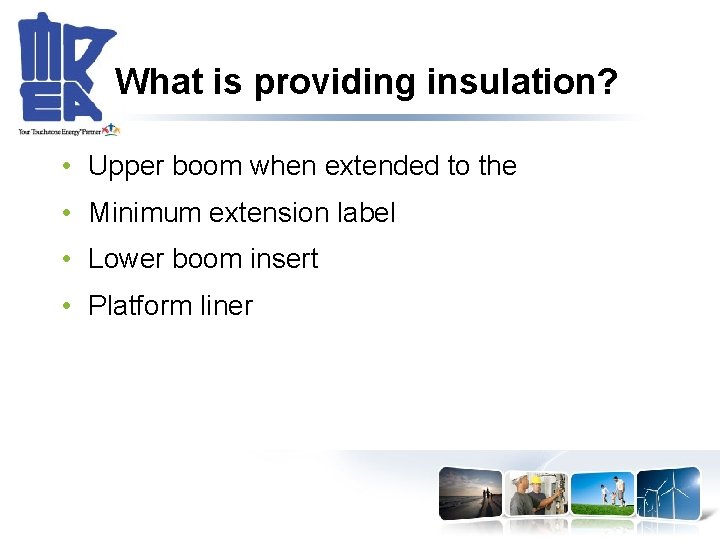 What is providing insulation? • Upper boom when extended to the • Minimum extension