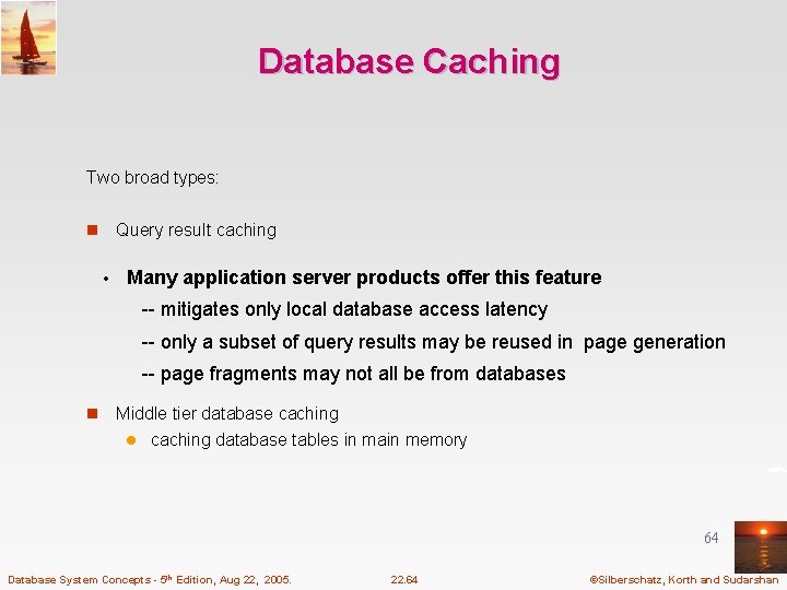 Database Caching Two broad types: Query result caching n • Many application server products