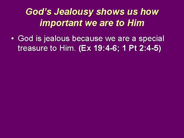 God’s Jealousy shows us how important we are to Him • God is jealous