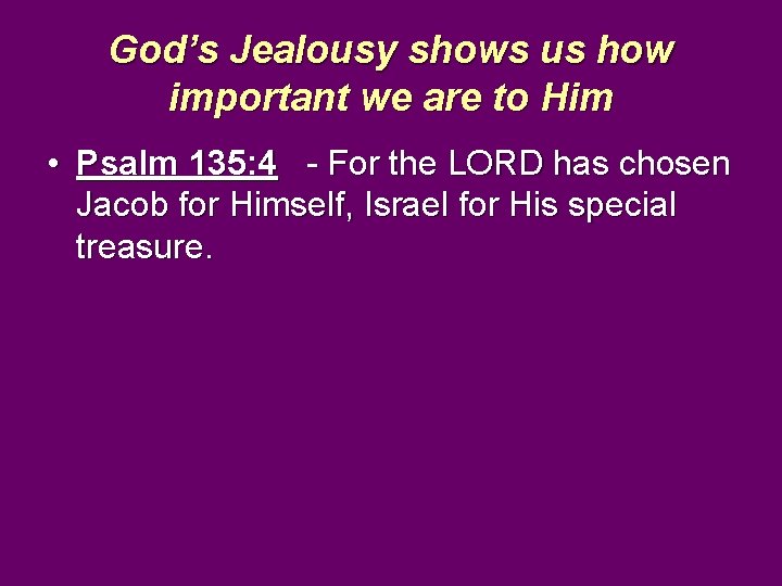 God’s Jealousy shows us how important we are to Him • Psalm 135: 4