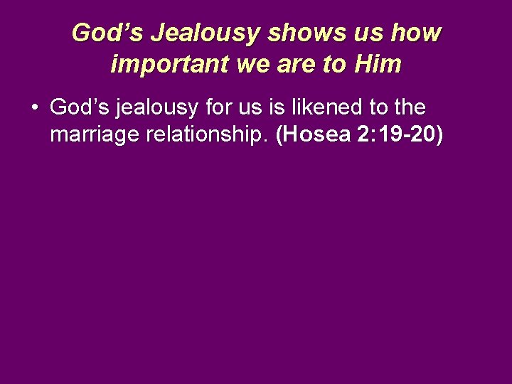 God’s Jealousy shows us how important we are to Him • God’s jealousy for