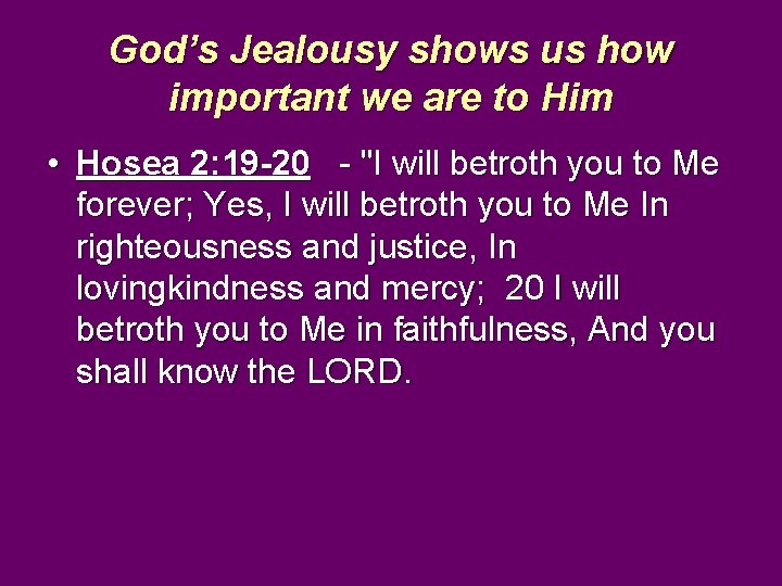 God’s Jealousy shows us how important we are to Him • Hosea 2: 19