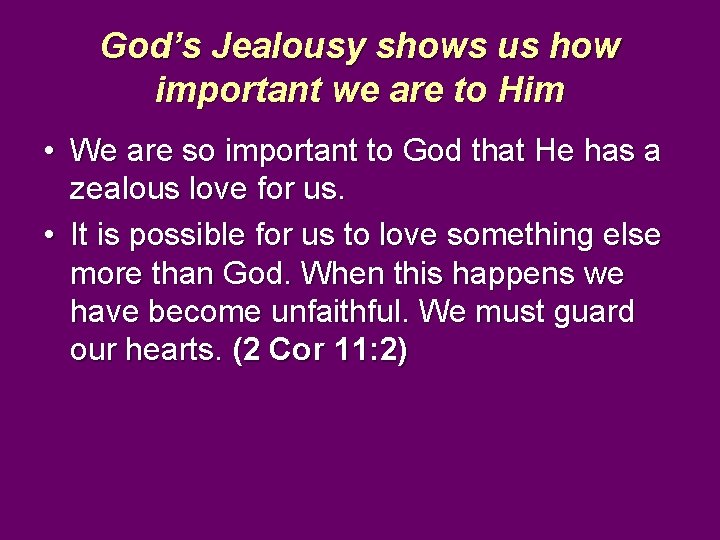 God’s Jealousy shows us how important we are to Him • We are so