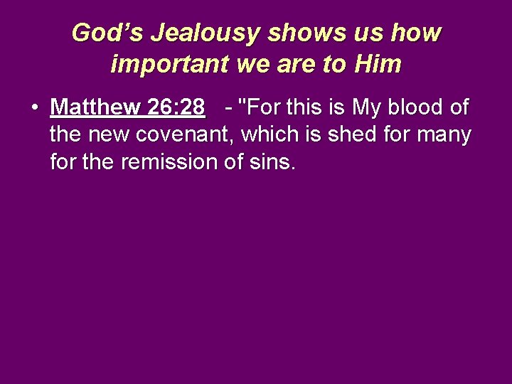 God’s Jealousy shows us how important we are to Him • Matthew 26: 28