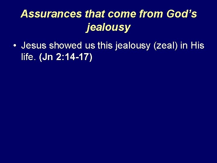 Assurances that come from God’s jealousy • Jesus showed us this jealousy (zeal) in