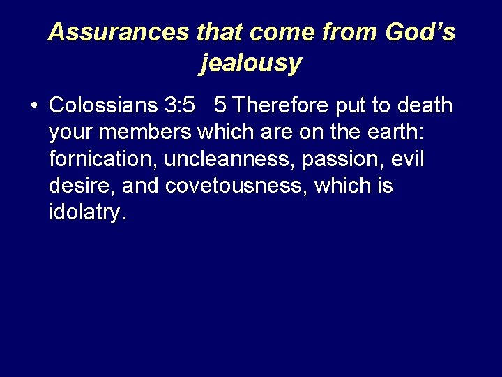 Assurances that come from God’s jealousy • Colossians 3: 5 5 Therefore put to