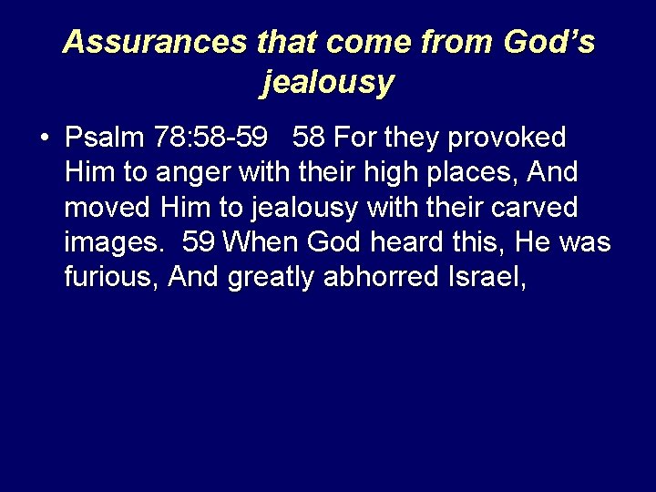 Assurances that come from God’s jealousy • Psalm 78: 58 -59 58 For they