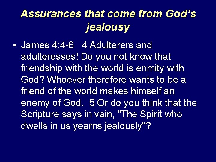 Assurances that come from God’s jealousy • James 4: 4 -6 4 Adulterers and