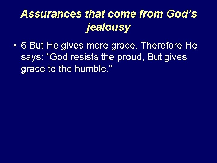 Assurances that come from God’s jealousy • 6 But He gives more grace. Therefore