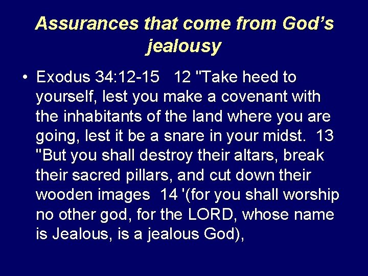 Assurances that come from God’s jealousy • Exodus 34: 12 -15 12 "Take heed