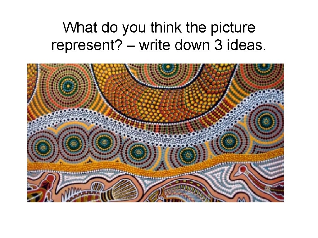 What do you think the picture represent? – write down 3 ideas. 