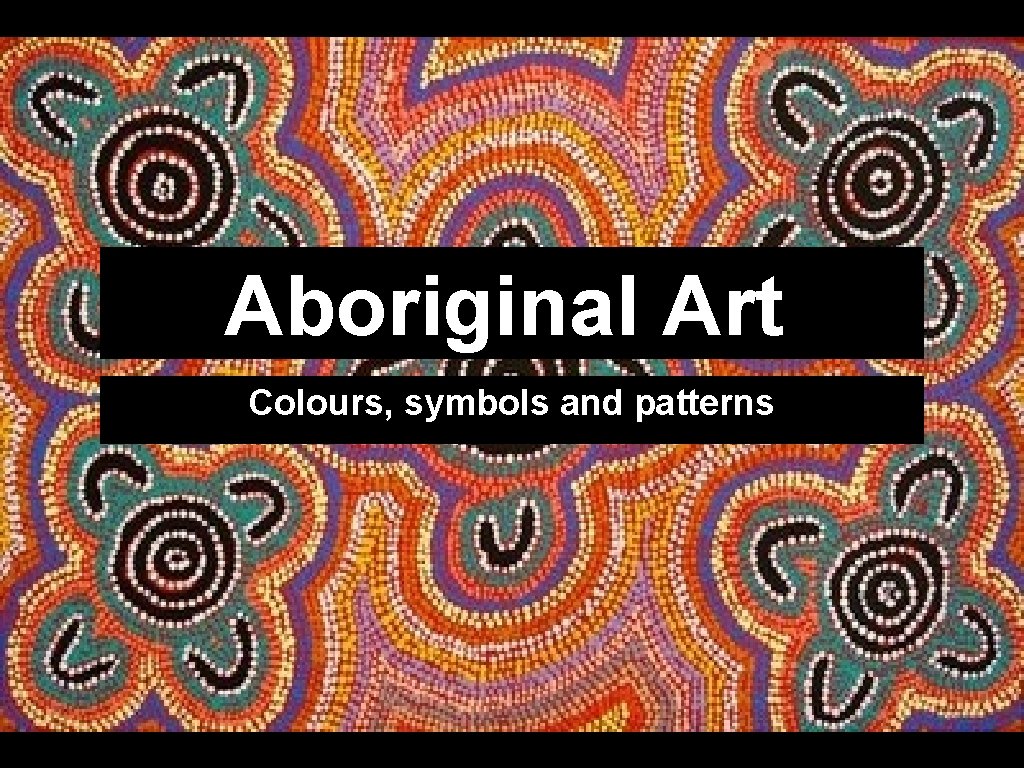 Aboriginal Art Colours, symbols and patterns 
