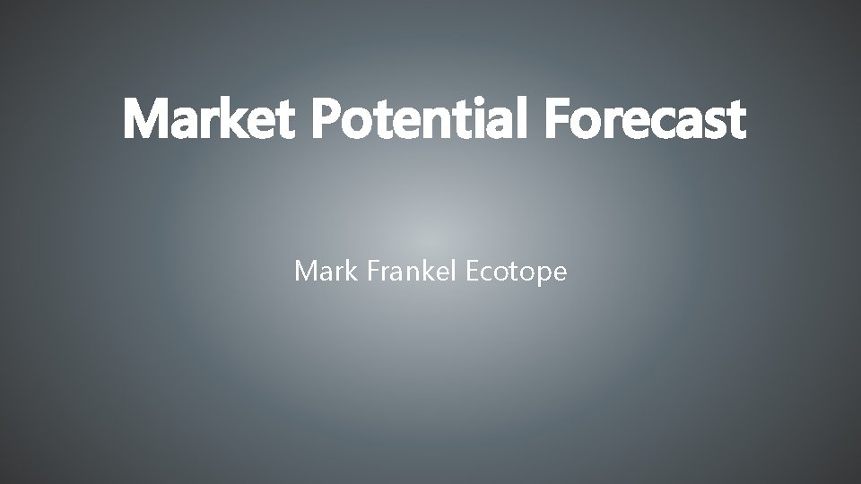 Market Potential Forecast Mark Frankel Ecotope 