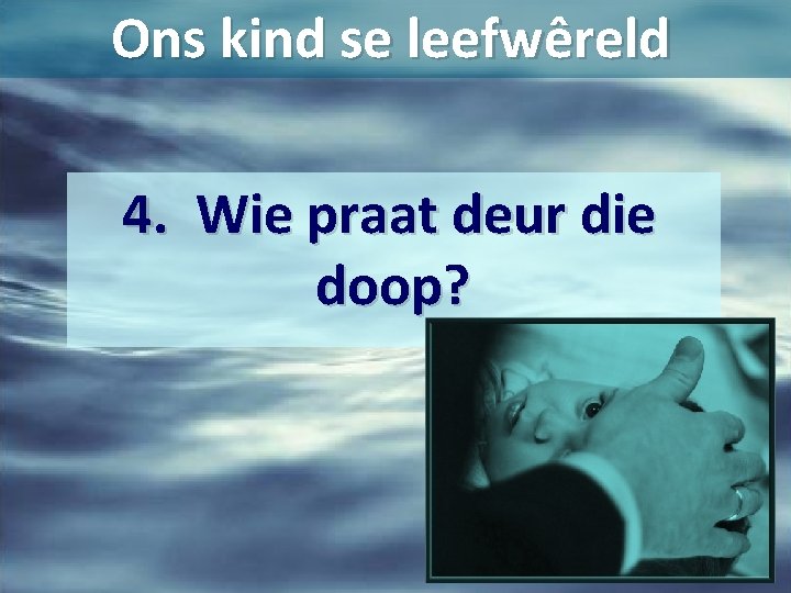 Ons kind se leefwêreld 4. Wie praat deur die doop? 