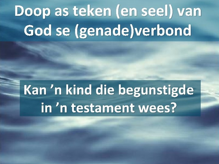 Doop as teken (en seel) van God se (genade)verbond Kan ’n kind die begunstigde