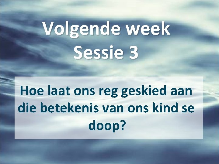 Volgende week Sessie 3 Hoe laat ons reg geskied aan die betekenis van ons