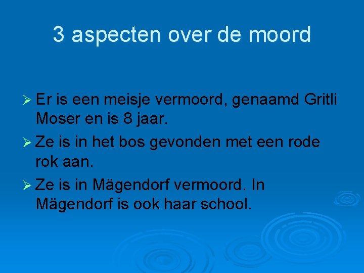 3 aspecten over de moord Ø Er is een meisje vermoord, genaamd Gritli Moser