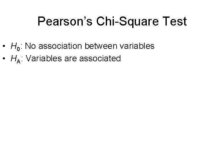 Pearson’s Chi-Square Test • H 0: No association between variables • HA: Variables are