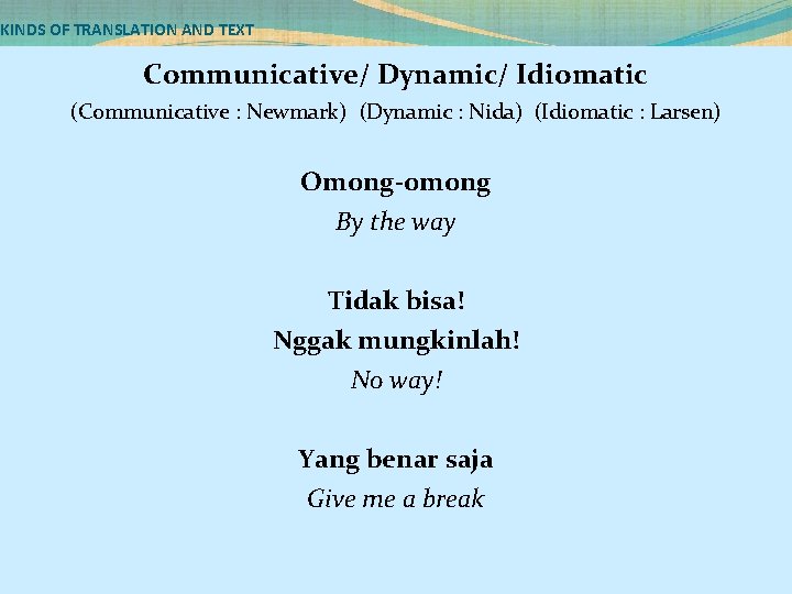 KINDS OF TRANSLATION AND TEXT Communicative/ Dynamic/ Idiomatic (Communicative : Newmark) (Dynamic : Nida)