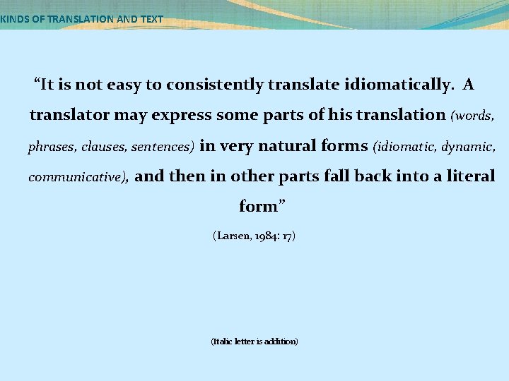 KINDS OF TRANSLATION AND TEXT “It is not easy to consistently translate idiomatically. A