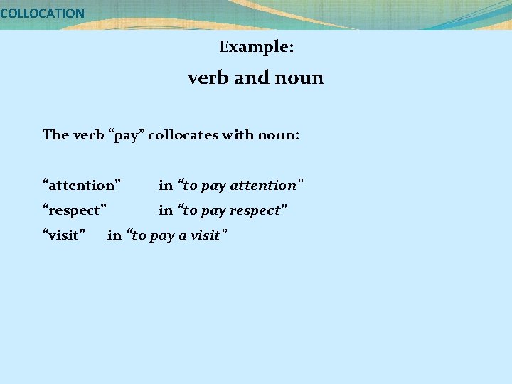 COLLOCATION Example: verb and noun The verb “pay” collocates with noun: “attention” in “to