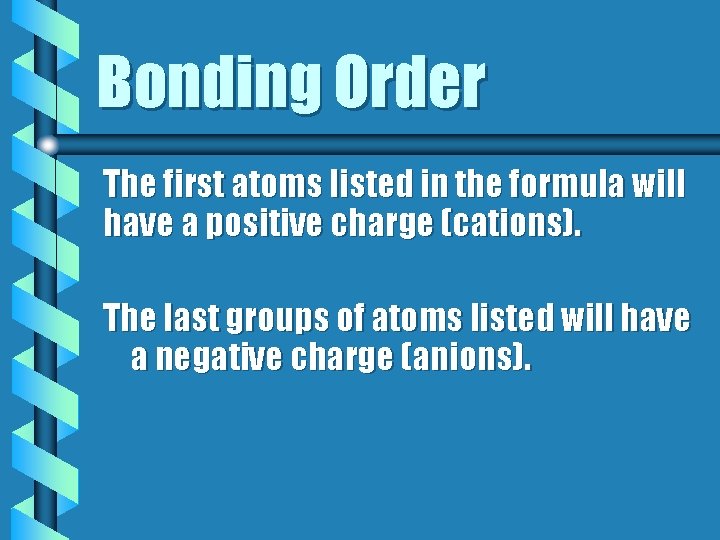 Bonding Order The first atoms listed in the formula will have a positive charge