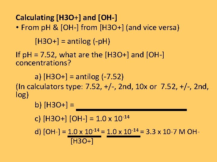 Calculating [H 3 O+] and [OH-] • From p. H & [OH-] from [H