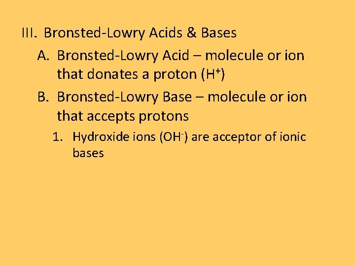 III. Bronsted-Lowry Acids & Bases A. Bronsted-Lowry Acid – molecule or ion that donates