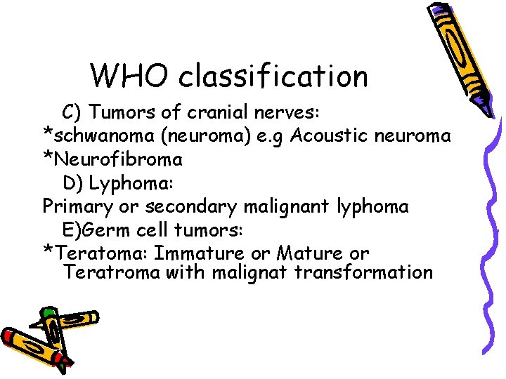 WHO classification C) Tumors of cranial nerves: *schwanoma (neuroma) e. g Acoustic neuroma *Neurofibroma