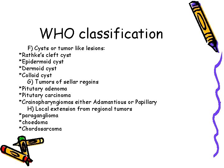 WHO classification F) Cysts or tumor like lesions: *Rathke’s cleft cyst *Epidermoid cyst *Dermoid