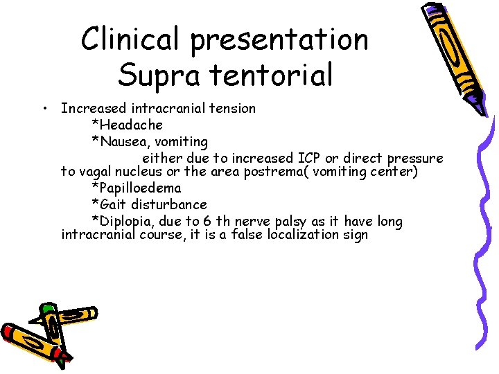 Clinical presentation Supra tentorial • Increased intracranial tension *Headache *Nausea, vomiting either due to