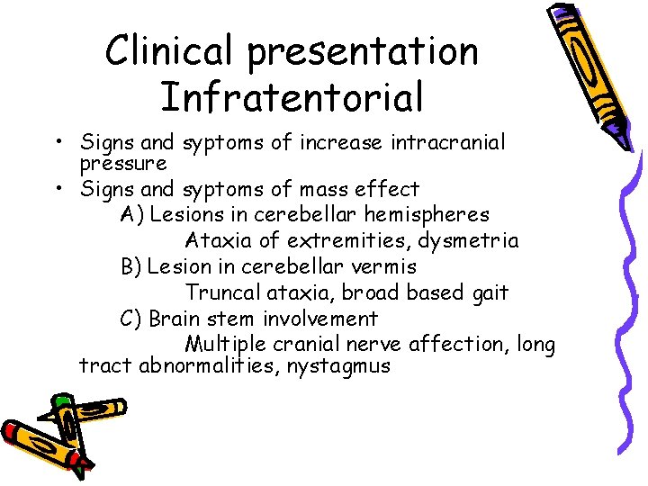 Clinical presentation Infratentorial • Signs and syptoms of increase intracranial pressure • Signs and