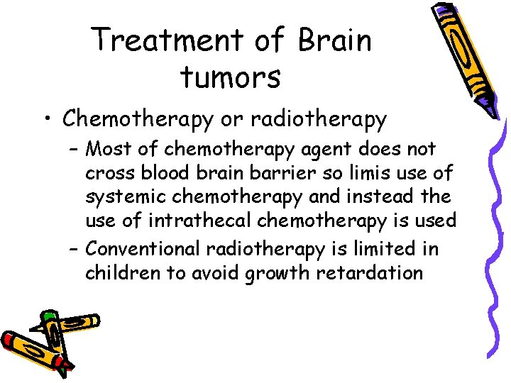 Treatment of Brain tumors • Chemotherapy or radiotherapy – Most of chemotherapy agent does