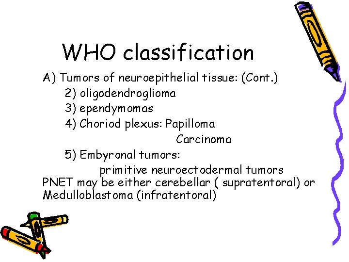 WHO classification A) Tumors of neuroepithelial tissue: (Cont. ) 2) oligodendroglioma 3) ependymomas 4)