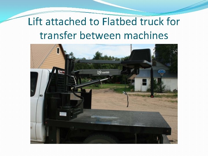 Lift attached to Flatbed truck for transfer between machines 