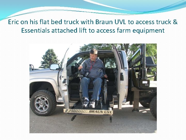 Eric on his flat bed truck with Braun UVL to access truck & Essentials