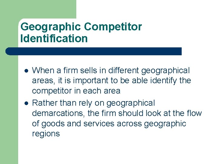 Geographic Competitor Identification l l When a firm sells in different geographical areas, it