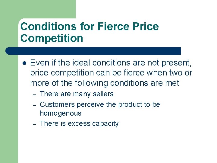 Conditions for Fierce Price Competition l Even if the ideal conditions are not present,