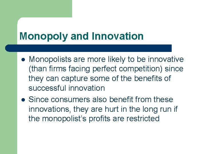 Monopoly and Innovation l l Monopolists are more likely to be innovative (than firms