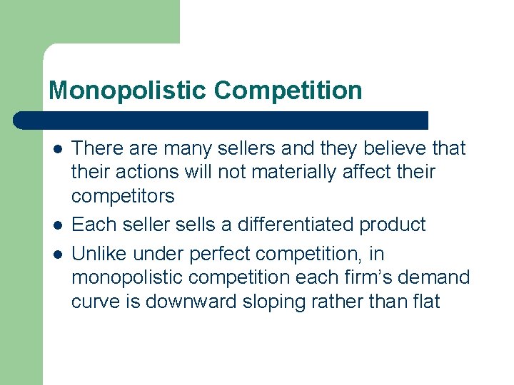 Monopolistic Competition l l l There are many sellers and they believe that their