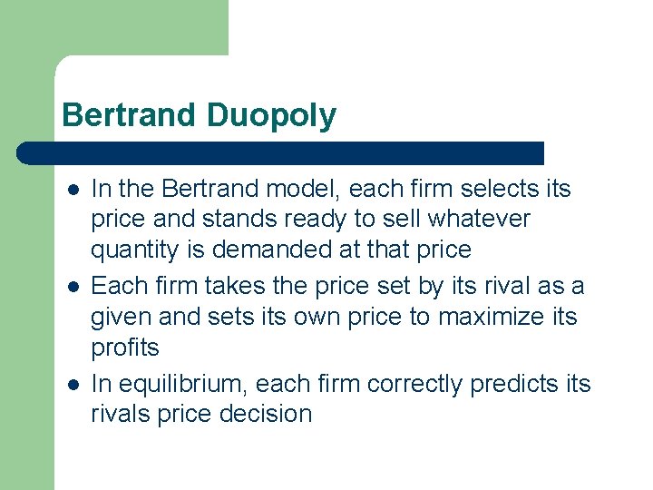 Bertrand Duopoly l l l In the Bertrand model, each firm selects its price