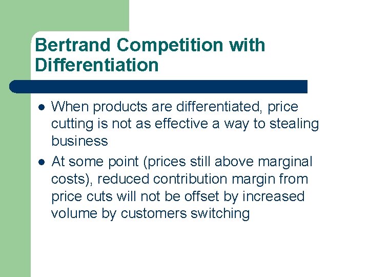 Bertrand Competition with Differentiation l l When products are differentiated, price cutting is not