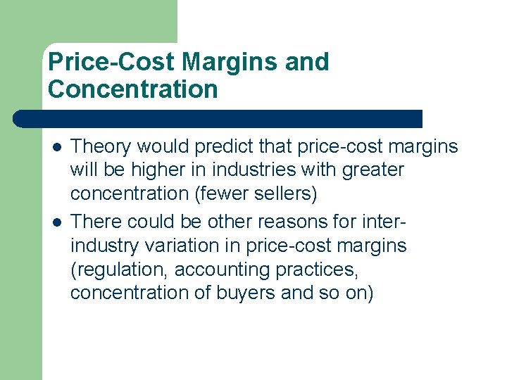 Price-Cost Margins and Concentration l l Theory would predict that price-cost margins will be