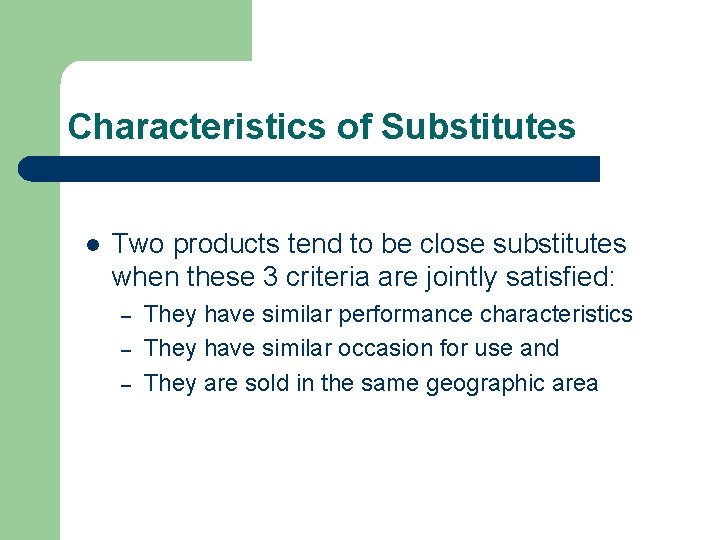 Characteristics of Substitutes l Two products tend to be close substitutes when these 3