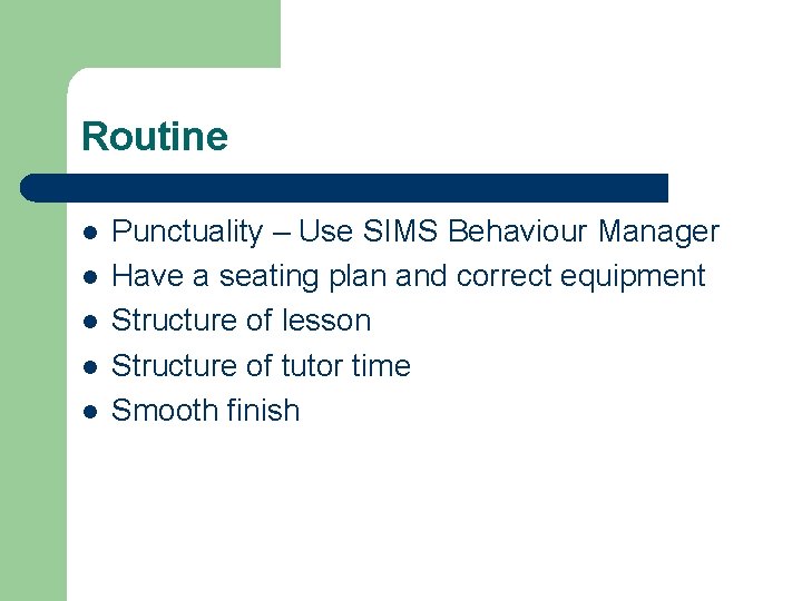 Routine l l l Punctuality – Use SIMS Behaviour Manager Have a seating plan